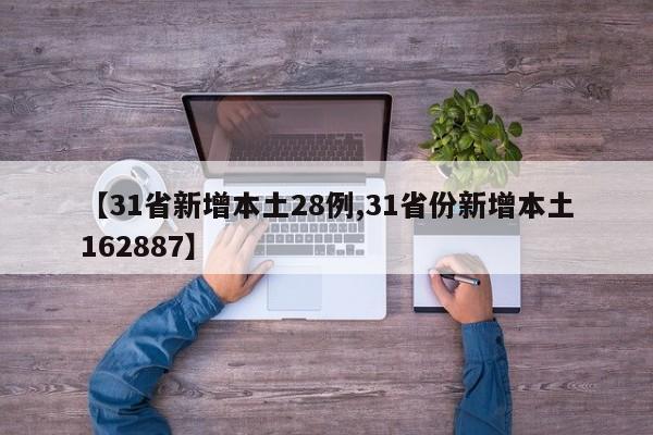 【31省新增本土28例,31省份新增本土162887】