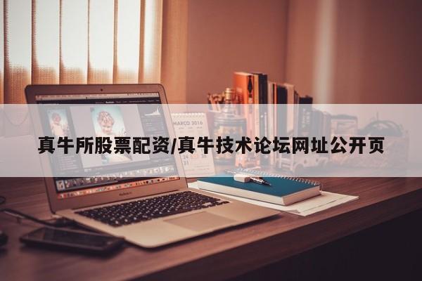 真牛所股票配资/真牛技术论坛网址公开页