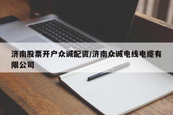 济南股票开户众诚配资/济南众诚电线电缆有限公司