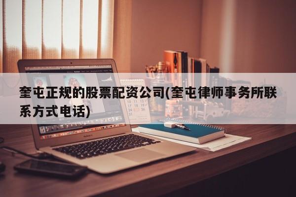 奎屯正规的股票配资公司(奎屯律师事务所联系方式电话)