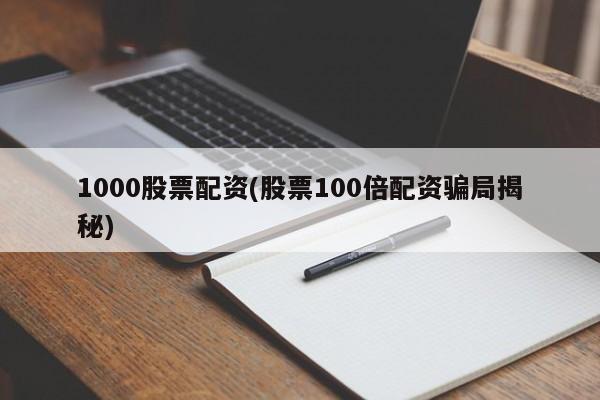 1000股票配资(股票100倍配资骗局揭秘)