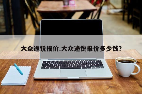 大众途锐报价.大众途锐报价多少钱？
