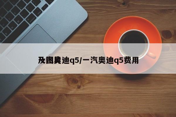 一汽奥迪q5/一汽奥迪q5费用及图片