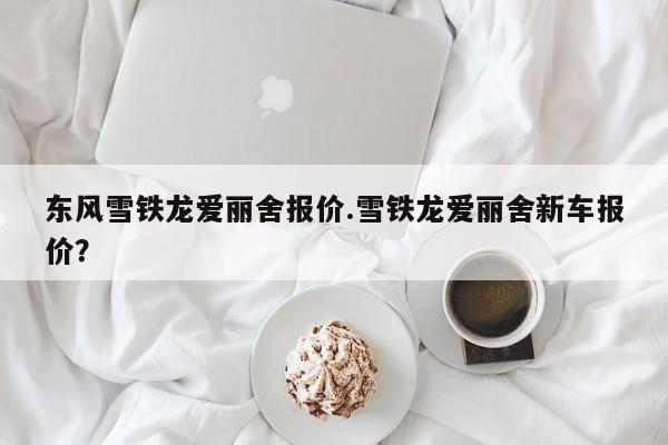 东风雪铁龙爱丽舍报价.雪铁龙爱丽舍新车报价？