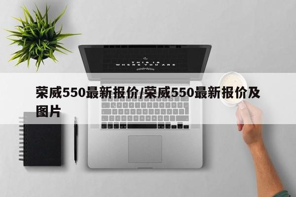 荣威550最新报价/荣威550最新报价及图片