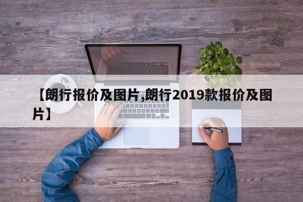 【朗行报价及图片,朗行2019款报价及图片】